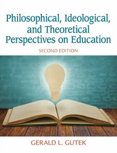 Philosophical, Ideological, and Theoretical Perspectives on Education 2nd Edition by Gerald L. Gutek