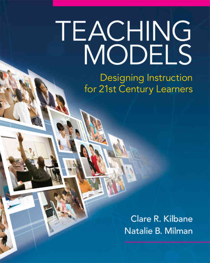Teaching Models: Designing Instruction for 21st Century Learners, 1st Edition